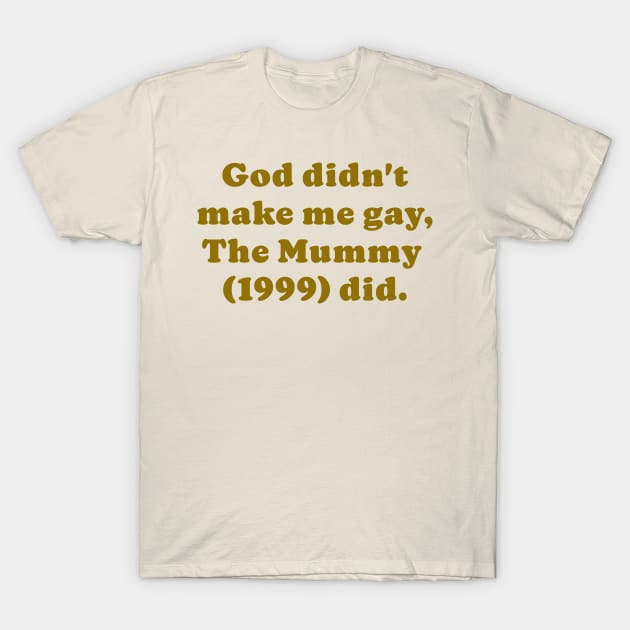 The Mummy made me gay T-Shirt by cobwebjr